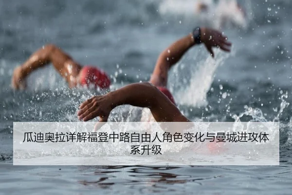 瓜迪奥拉详解福登中路自由人角色变化与曼城进攻体系升级